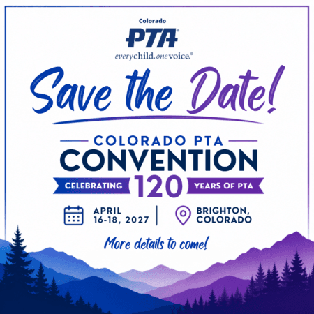 Save the Date! Colorado PTA Convention. Celebrating 120 Years of PTA. April 16-18, 2027. Brighton, Colorado. More details to come!